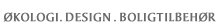 &Oslash;kologi.Design.Boligtilbeh&oslash;r